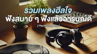 รวมเพลงฮีลใจ ฟังสบายๆ ฟังแล้วอารมณ์ดี [ Playlist Long Play ]