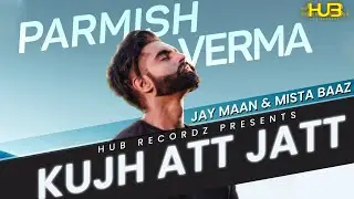 Parmish verma | Jay Maan | Mista Baaz | kujh att jatt | 👍 | Hub Recordz