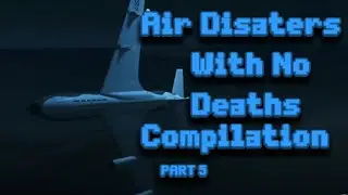 Air Disasters With No Deaths Compilation (PART 5)