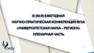 IX (66-я) Ежегодная научно-практическая конференция вуза «Университетская наука – региону»