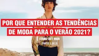 POR QUE ENTENDER AS TENDÊNCIAS PARA O VERÃO 2021 AJUDA VOCÊ A SE VESTIR MELHOR? (PARTE 1 DE 3)