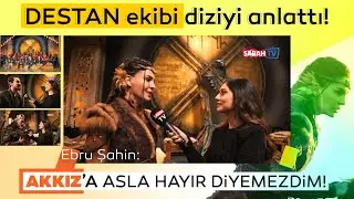 DESTAN ekibi diziyi anlattı! | Ebru Şahin: Akkız’a asla hayır diyemezdim!