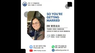 Workshop ARK Family Center,  Jan 13, 2024  -  So You're Getting Married | Ani Widjaja