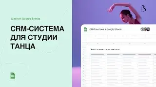 Шаблон Google Sheets. CRM-система в гугл таблицах для студии танцев. Учет клиентов и заказов. 