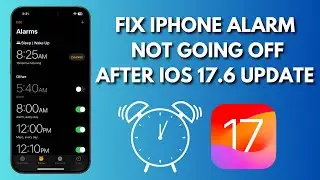 How To Fix iPhone Alarm Not Going Off After iOS 17.6 Update