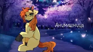 ПОНИ КЛИП АНИМЕШНИЦА [МАП]