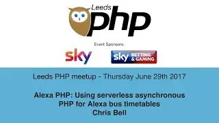 LeedsPHP June - 2017 - Alexa PHP: Using serverless asynchronous PHP for bus timetables - Chris Bell
