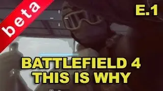 Battlefield 4 BETA : This is Why [E1]