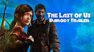 The Last of Us Parody Trailer