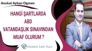 HANGİ ŞARTLARDA ABD VATANDAŞLIK SINAVINDAN MUAF OLURUM ?