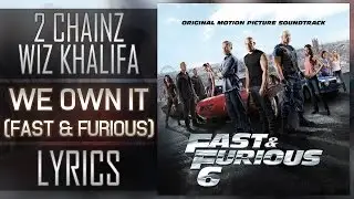 (Lyrics) 2 Chainz & Wiz Khalifa -  We Own It (Fast & Furious)
