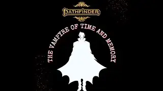 Pathfinder 2nd Edition : The Vampyre of Time and Memory ep.21