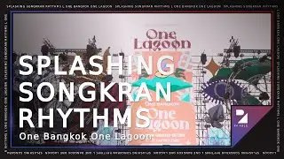 Splashing Songkran Rhythms l One Bangkok One Lagoon