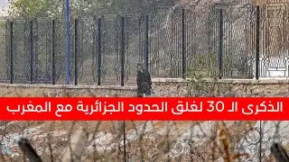 الذكرى الـ 30 لغلق الحدود الجزائرية مع المغرب...ما حقيقة ما حدث !