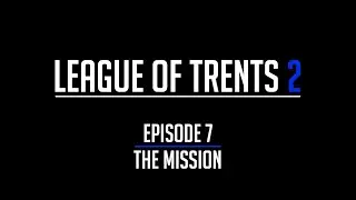 League of Trents 2 Episode 7: The Mission