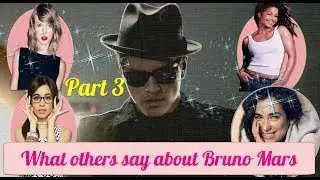 Part (3)-Bruno Mars- What others say about Bruno Mars!!
