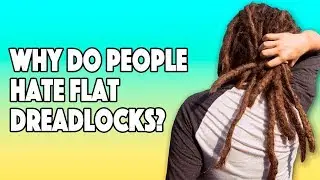 Why People Hate Flat Dreadlocks