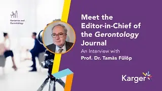 Meet the Editor-in-Chief of the Gerontology Journal: Prof. Dr. Tamas Fülöp