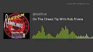 On The Cheap Tip With Rob Rivera