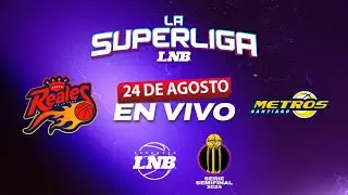 REALES  VS METROS / 24 de Agosto | La Superliga LNB 2024