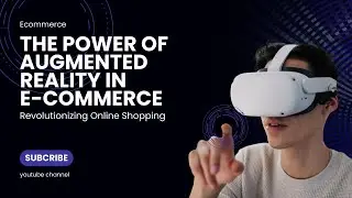 Revolutionizing Online Shopping: The Power of Augmented Reality in E-Commerce