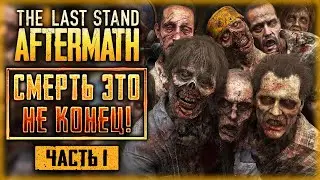 The Last Stand Aftermath ☣️ | ТЕБЕ НЕ ВЫЖИТЬ! НО СМЕРТЬ - ЭТО НЕ КОНЕЦ! | (часть 1)