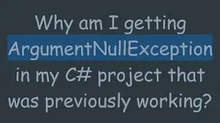 Why am I getting ArgumentNullException in my C# project that was previously working?