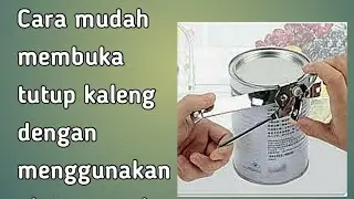 CARA MUDAH MEMBUKA TUTUP KALENG DENGAN MENGGUNAKAN ALAT