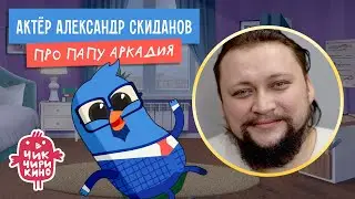 Актёр Александр Скиданов про папу Аркадия | Мультсериал «Чик-Чирикино»