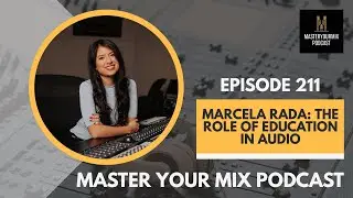 Master Your Mix Podcast: EP 211: Marcela Rada: The Role of Education in Audio