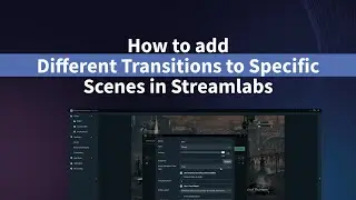 How to Add Different Transitions to Different Scenes in Streamlabs | Step-by-Step Guide