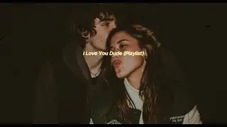 I Love You Dude (Playlist)
