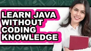 How to Learn Java Without Coding Knowledge - Full Guide