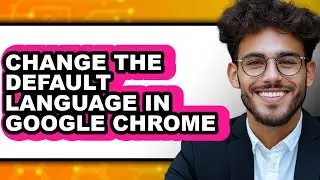 How to Change the Default Language in Google Chrome 2025 - Easy Guide