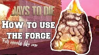 How to use the Forge! | 7 Days to Die