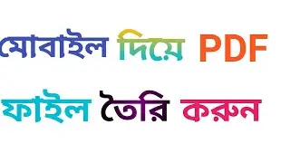 How to Create PDF file in your mobile Bengali  মোবাইল দিয়ে PDF ফাইল তৈরি করুন