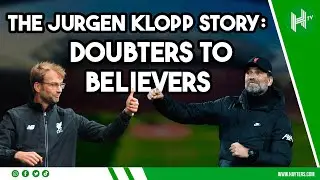 The Jurgen Klopp story: From Doubters to Believers ✨