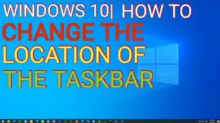 How to change the location of the taskbar in windows 10
