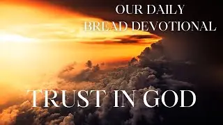 OUR DAILY BREAD DEVOTIONAL | TRUST IN GOD