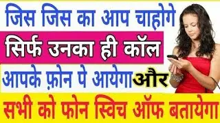 जिस जिस का आप चाहोगे सिर्फ उनका ही कॉल आपके फोन पे आएगा और सभी को फोन स्विच ऑफ बताएगा।Only For Girls