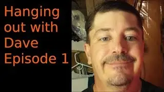 Hanging out with Dave Episode 1