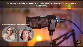 Podcast: From Anger to Enlightenment: through Forgiveness. Conversation with Katharine Giovanni