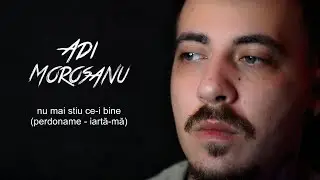 Adi Morosanu - Nu mai stiu ce-i bine (perdoname)