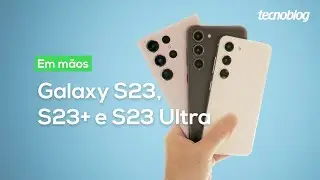 Galaxy S23, S23+ e S23 Ultra - Hands-on Tecnoblog