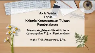 (LULUS VALIDASI) AKSI NYATA  MERANCANG MEMODIFIKASI KRITERIA KETERCAPAIAN TUJUAN PEMBELAJARAN