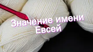 Значение имени Евсей. Толкование, судьба, характер