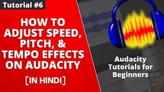 How To Adjust Audio Speed, Pitch, & Tempo Effects on Audacity - Tutorial #6 [Hindi]