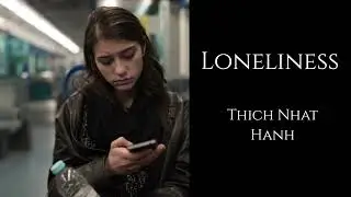 Thich Nhat Hanh ~ Loneliness