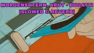 MORGENSHTERN, ARUT - BUGATTI [SLOWED & REVERB]