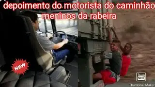 depoimento motorista do caminhao, meninos da rabeira